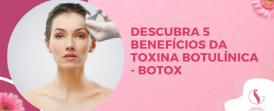 Benefícios da Toxina Botulínica